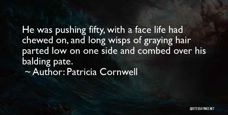 Patricia Cornwell Quotes: He Was Pushing Fifty, With A Face Life Had Chewed On, And Long Wisps Of Graying Hair Parted Low On