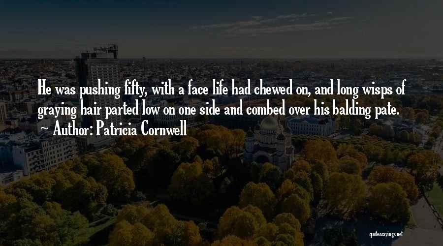 Patricia Cornwell Quotes: He Was Pushing Fifty, With A Face Life Had Chewed On, And Long Wisps Of Graying Hair Parted Low On