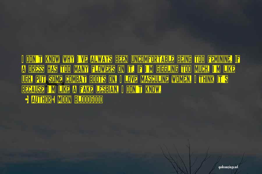 Moon Bloodgood Quotes: I Don't Know Why I've Always Been Uncomfortable Being Too Feminine. If A Dress Has Too Many Flowers On It,