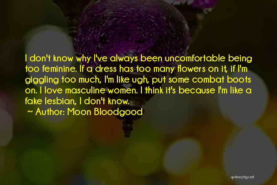 Moon Bloodgood Quotes: I Don't Know Why I've Always Been Uncomfortable Being Too Feminine. If A Dress Has Too Many Flowers On It,