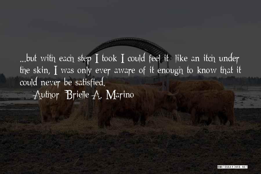 Brielle A. Marino Quotes: ...but With Each Step I Took I Could Feel It; Like An Itch Under The Skin, I Was Only Ever