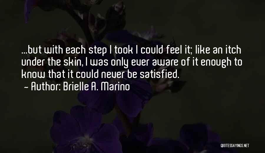 Brielle A. Marino Quotes: ...but With Each Step I Took I Could Feel It; Like An Itch Under The Skin, I Was Only Ever