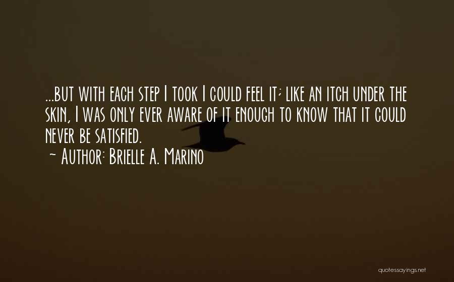 Brielle A. Marino Quotes: ...but With Each Step I Took I Could Feel It; Like An Itch Under The Skin, I Was Only Ever