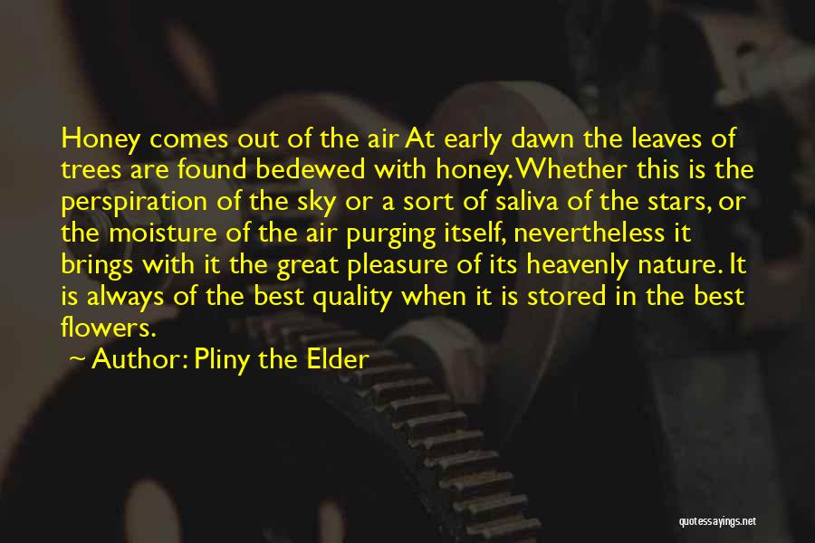 Pliny The Elder Quotes: Honey Comes Out Of The Air At Early Dawn The Leaves Of Trees Are Found Bedewed With Honey. Whether This