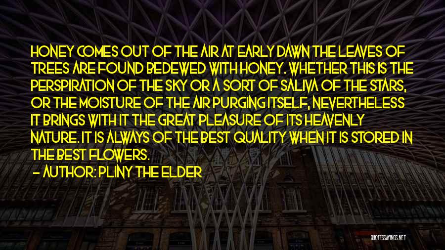 Pliny The Elder Quotes: Honey Comes Out Of The Air At Early Dawn The Leaves Of Trees Are Found Bedewed With Honey. Whether This