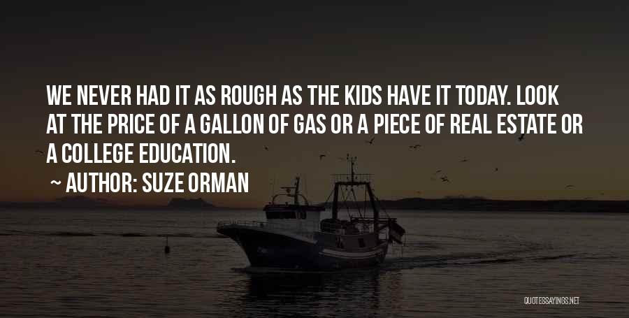 Suze Orman Quotes: We Never Had It As Rough As The Kids Have It Today. Look At The Price Of A Gallon Of