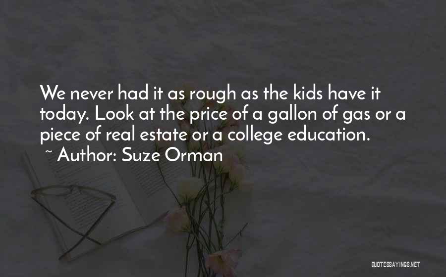 Suze Orman Quotes: We Never Had It As Rough As The Kids Have It Today. Look At The Price Of A Gallon Of