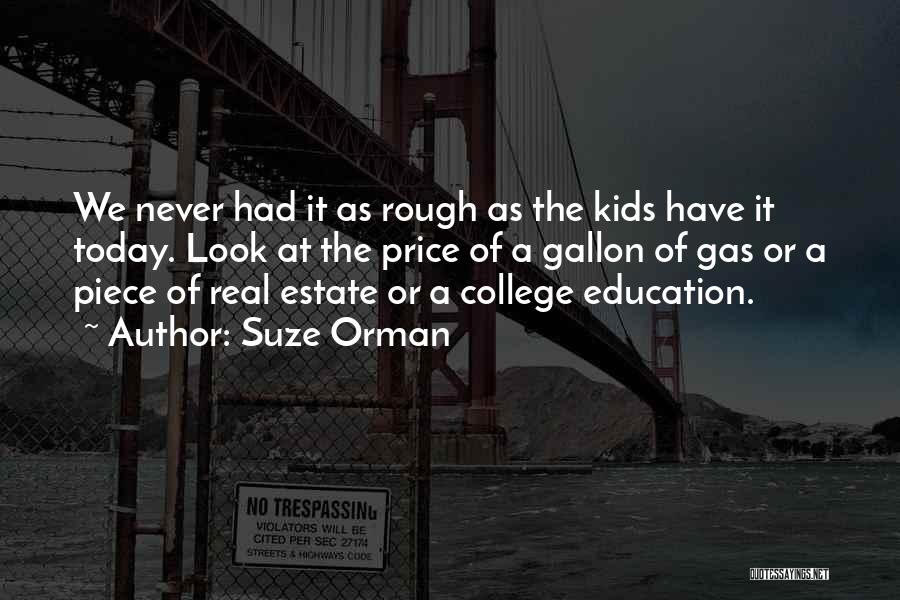 Suze Orman Quotes: We Never Had It As Rough As The Kids Have It Today. Look At The Price Of A Gallon Of