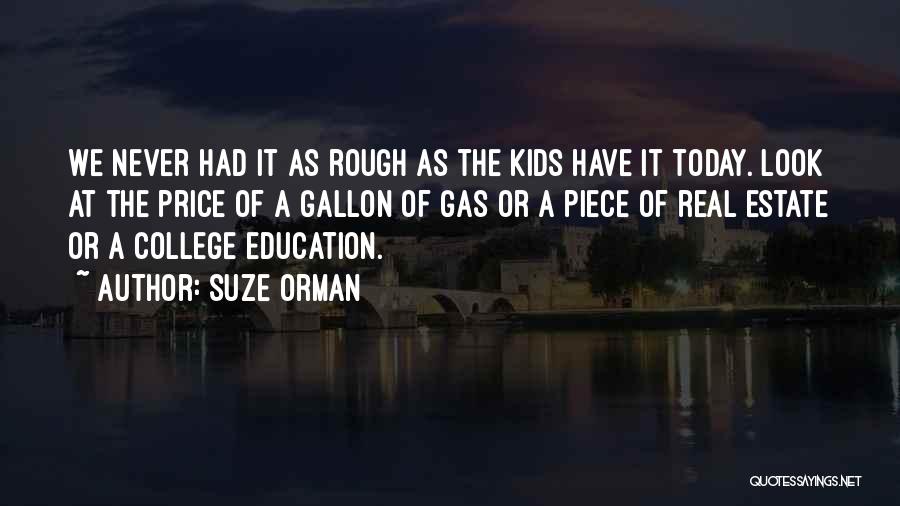 Suze Orman Quotes: We Never Had It As Rough As The Kids Have It Today. Look At The Price Of A Gallon Of