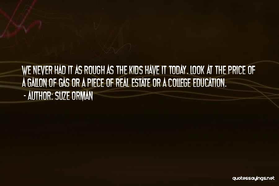 Suze Orman Quotes: We Never Had It As Rough As The Kids Have It Today. Look At The Price Of A Gallon Of