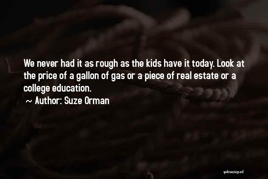 Suze Orman Quotes: We Never Had It As Rough As The Kids Have It Today. Look At The Price Of A Gallon Of