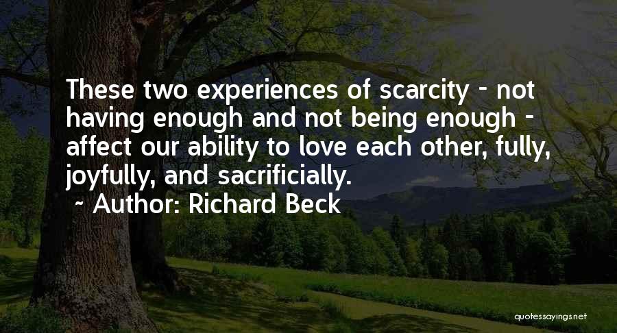 Richard Beck Quotes: These Two Experiences Of Scarcity - Not Having Enough And Not Being Enough - Affect Our Ability To Love Each