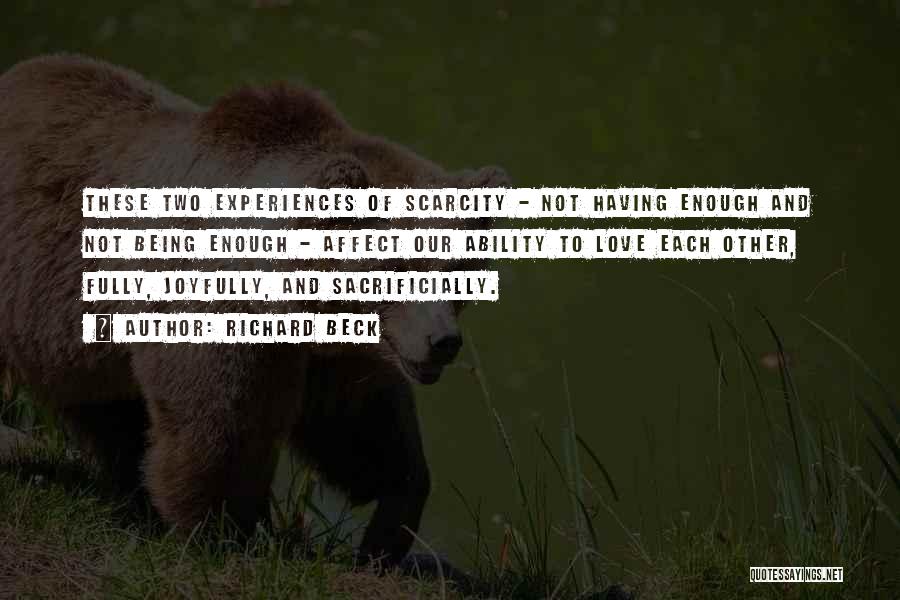 Richard Beck Quotes: These Two Experiences Of Scarcity - Not Having Enough And Not Being Enough - Affect Our Ability To Love Each