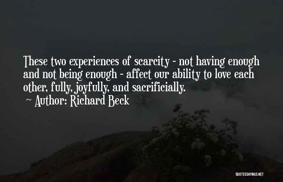 Richard Beck Quotes: These Two Experiences Of Scarcity - Not Having Enough And Not Being Enough - Affect Our Ability To Love Each