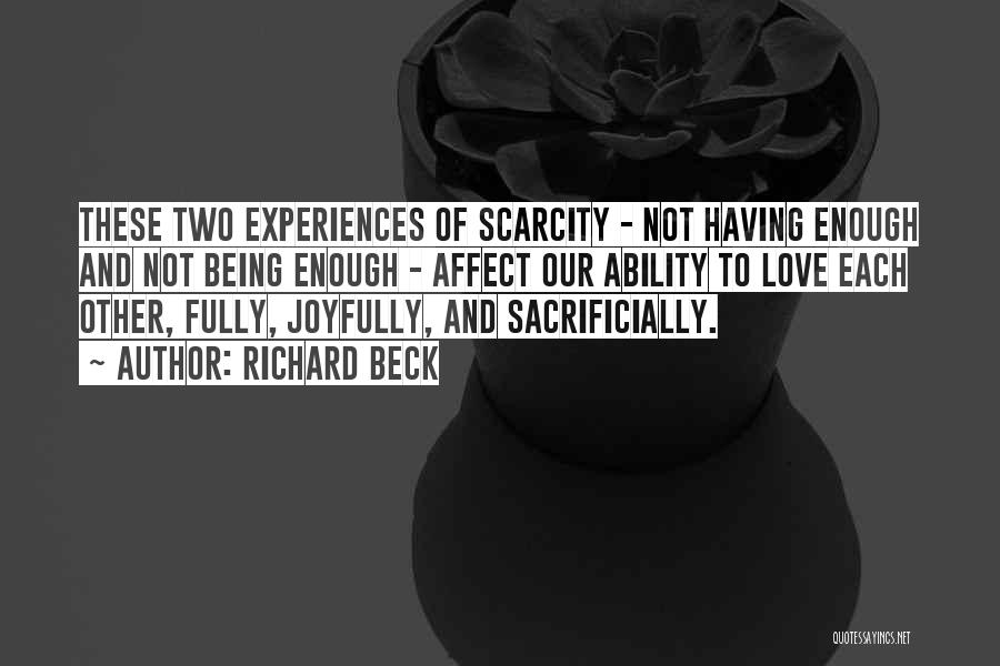 Richard Beck Quotes: These Two Experiences Of Scarcity - Not Having Enough And Not Being Enough - Affect Our Ability To Love Each