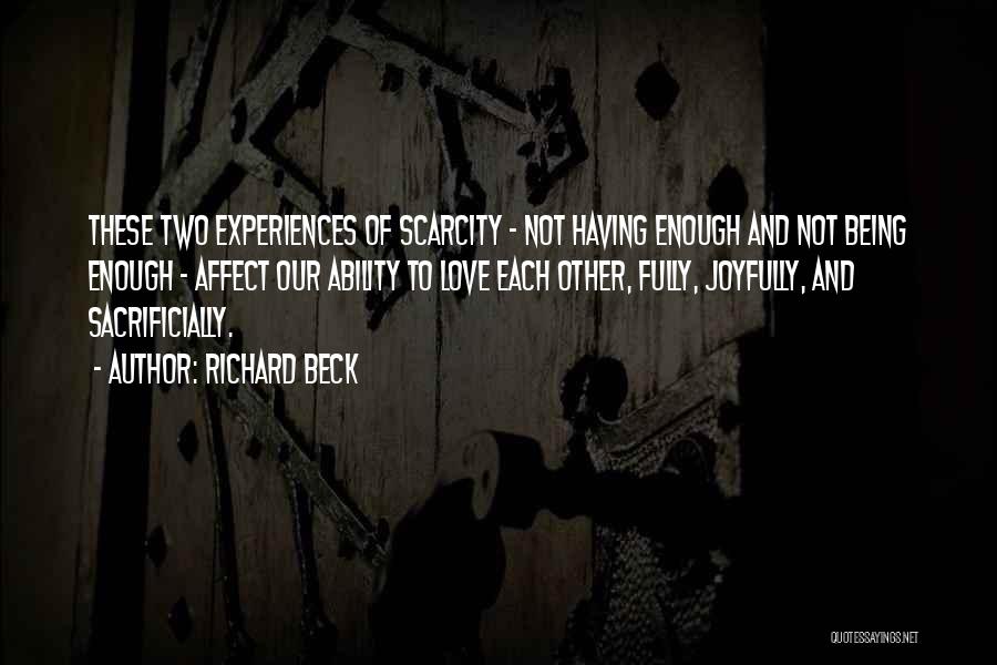 Richard Beck Quotes: These Two Experiences Of Scarcity - Not Having Enough And Not Being Enough - Affect Our Ability To Love Each