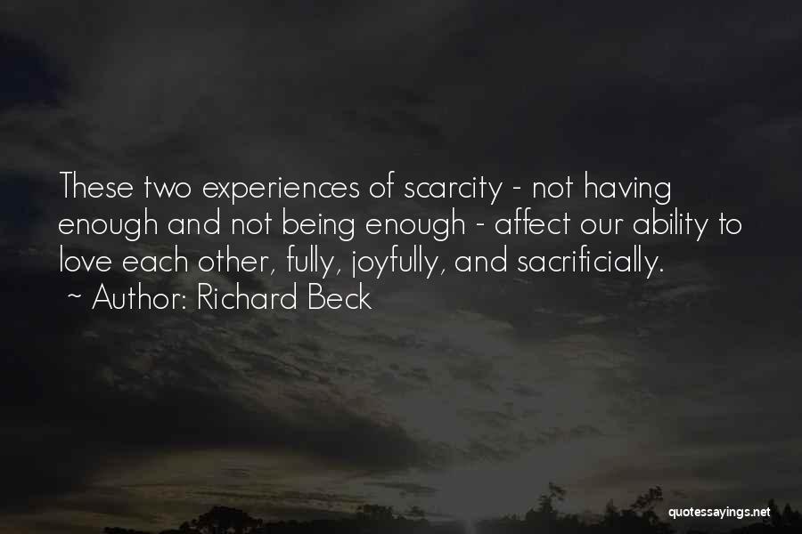 Richard Beck Quotes: These Two Experiences Of Scarcity - Not Having Enough And Not Being Enough - Affect Our Ability To Love Each