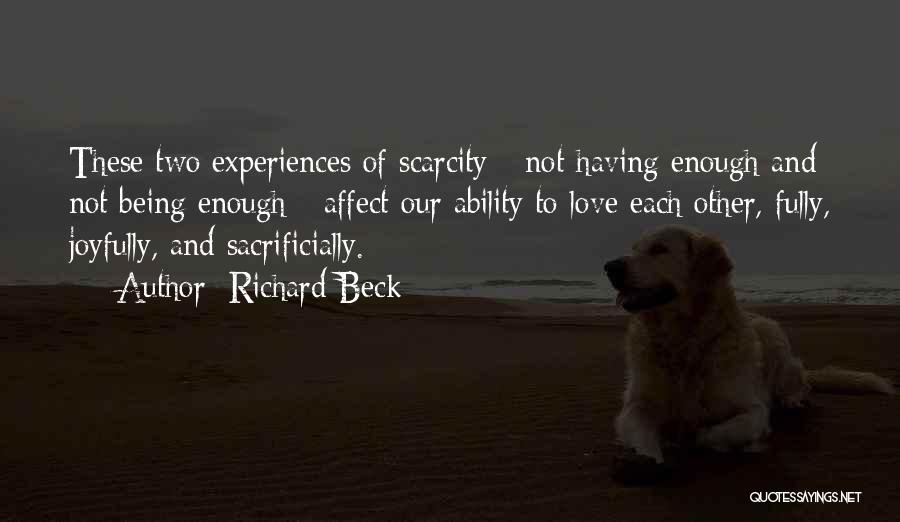 Richard Beck Quotes: These Two Experiences Of Scarcity - Not Having Enough And Not Being Enough - Affect Our Ability To Love Each