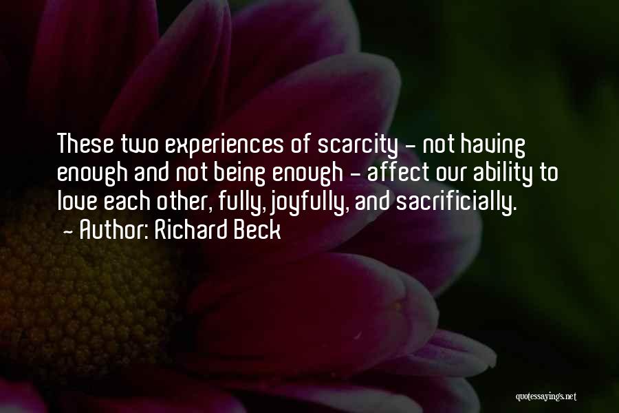 Richard Beck Quotes: These Two Experiences Of Scarcity - Not Having Enough And Not Being Enough - Affect Our Ability To Love Each