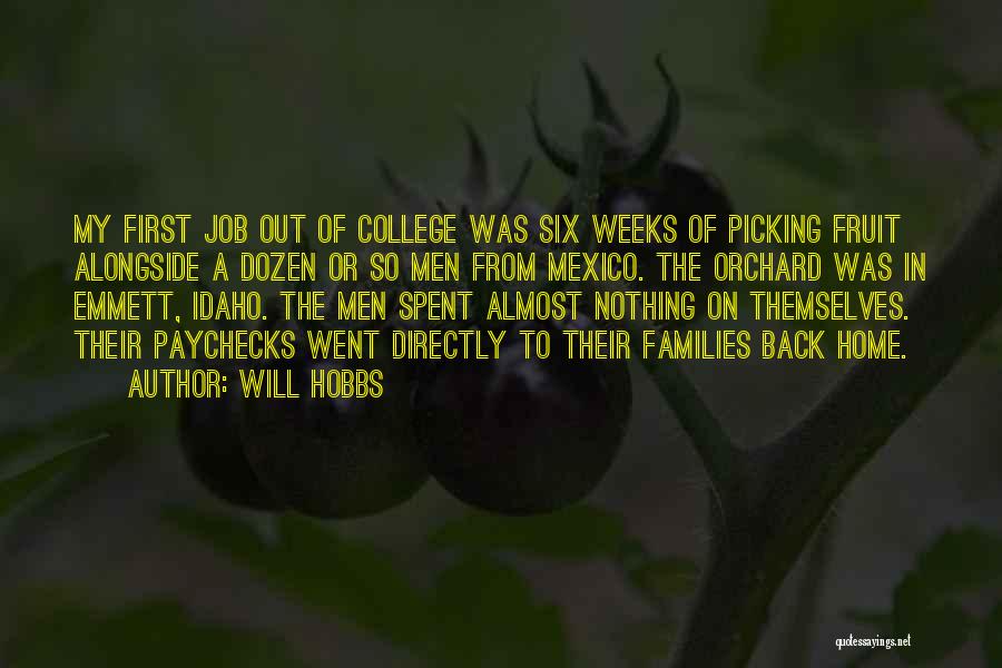 Will Hobbs Quotes: My First Job Out Of College Was Six Weeks Of Picking Fruit Alongside A Dozen Or So Men From Mexico.