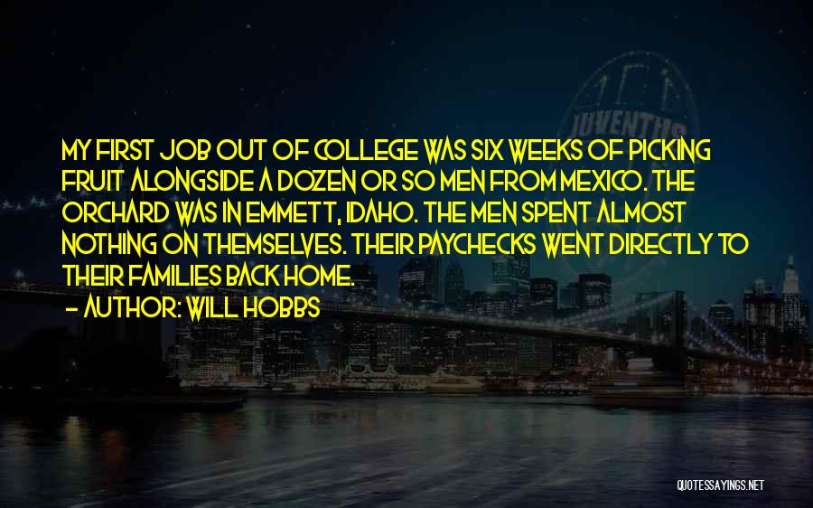 Will Hobbs Quotes: My First Job Out Of College Was Six Weeks Of Picking Fruit Alongside A Dozen Or So Men From Mexico.