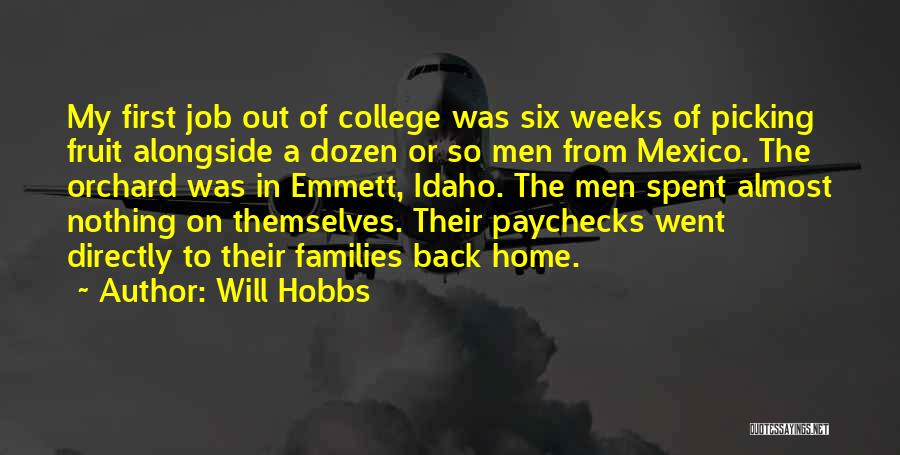 Will Hobbs Quotes: My First Job Out Of College Was Six Weeks Of Picking Fruit Alongside A Dozen Or So Men From Mexico.