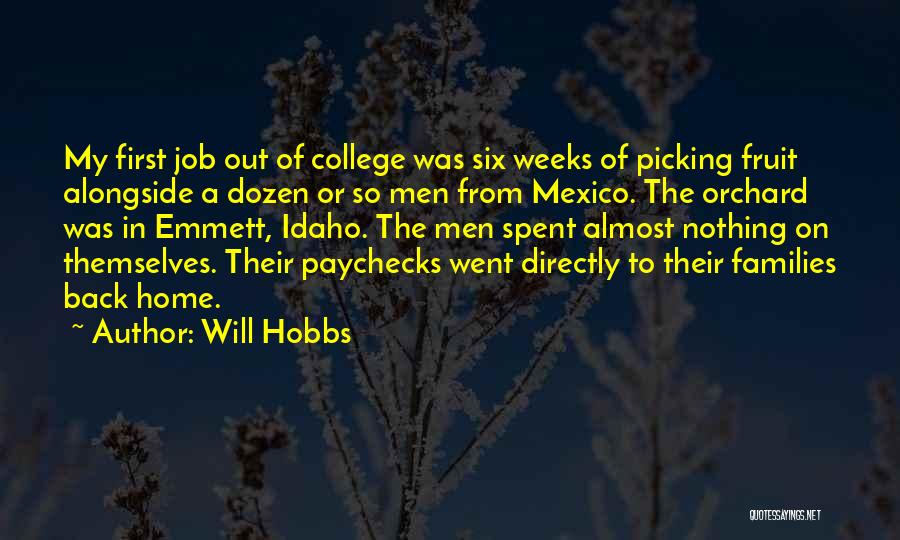 Will Hobbs Quotes: My First Job Out Of College Was Six Weeks Of Picking Fruit Alongside A Dozen Or So Men From Mexico.