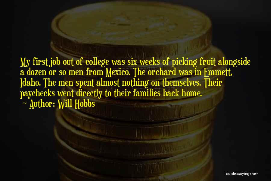 Will Hobbs Quotes: My First Job Out Of College Was Six Weeks Of Picking Fruit Alongside A Dozen Or So Men From Mexico.