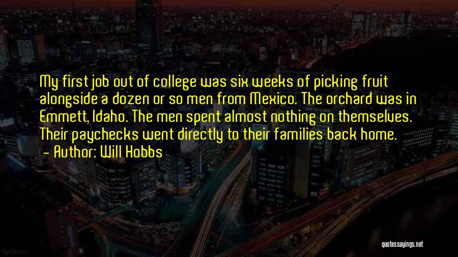 Will Hobbs Quotes: My First Job Out Of College Was Six Weeks Of Picking Fruit Alongside A Dozen Or So Men From Mexico.