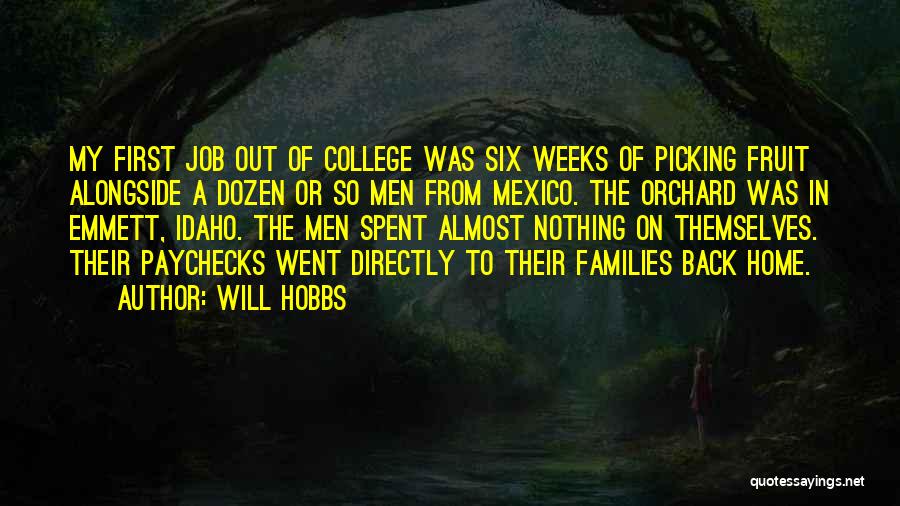 Will Hobbs Quotes: My First Job Out Of College Was Six Weeks Of Picking Fruit Alongside A Dozen Or So Men From Mexico.