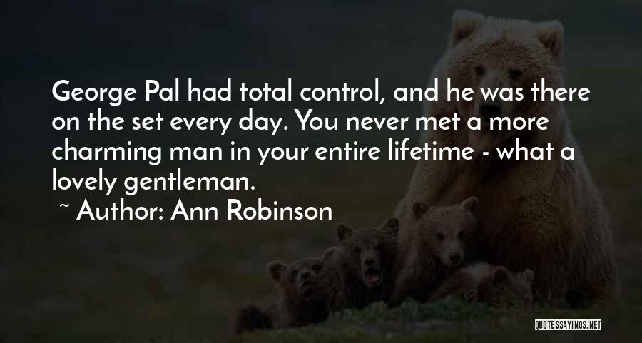 Ann Robinson Quotes: George Pal Had Total Control, And He Was There On The Set Every Day. You Never Met A More Charming