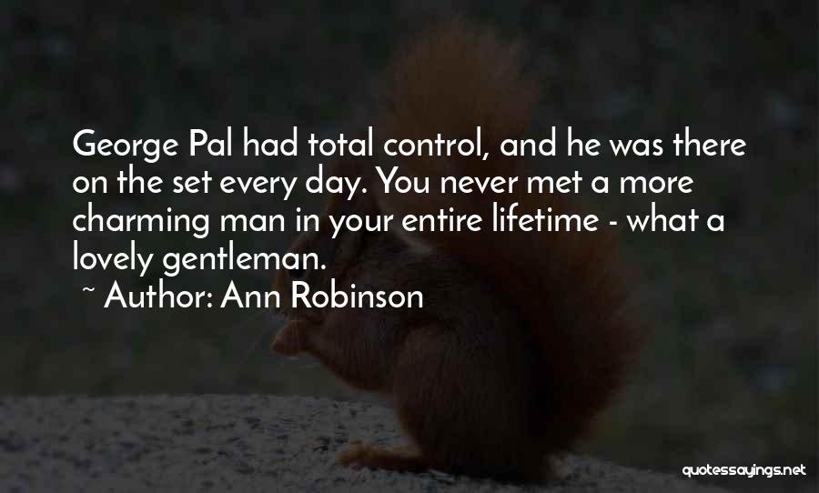 Ann Robinson Quotes: George Pal Had Total Control, And He Was There On The Set Every Day. You Never Met A More Charming