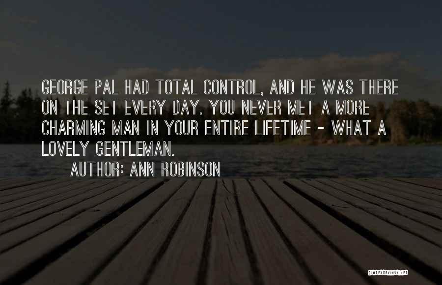 Ann Robinson Quotes: George Pal Had Total Control, And He Was There On The Set Every Day. You Never Met A More Charming