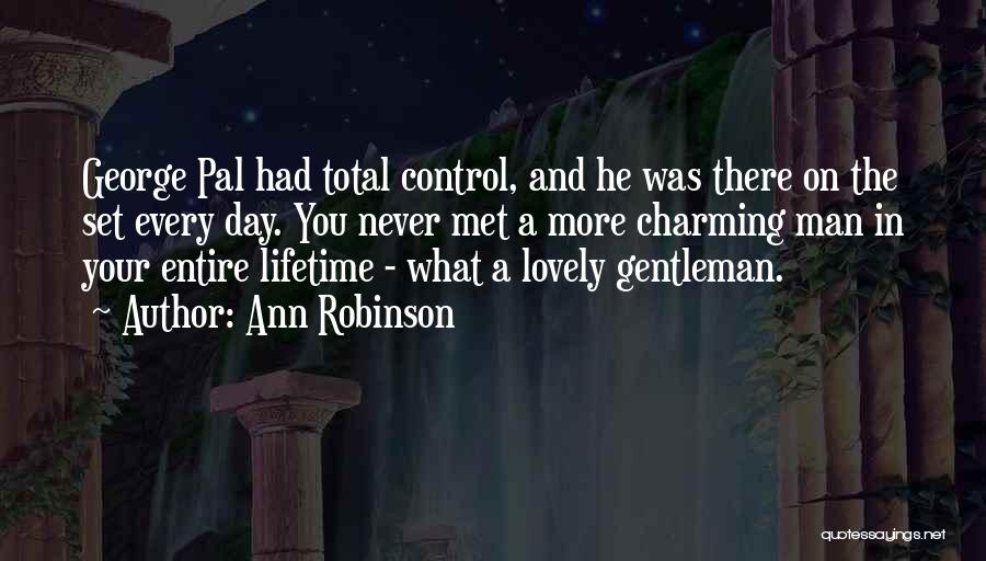 Ann Robinson Quotes: George Pal Had Total Control, And He Was There On The Set Every Day. You Never Met A More Charming