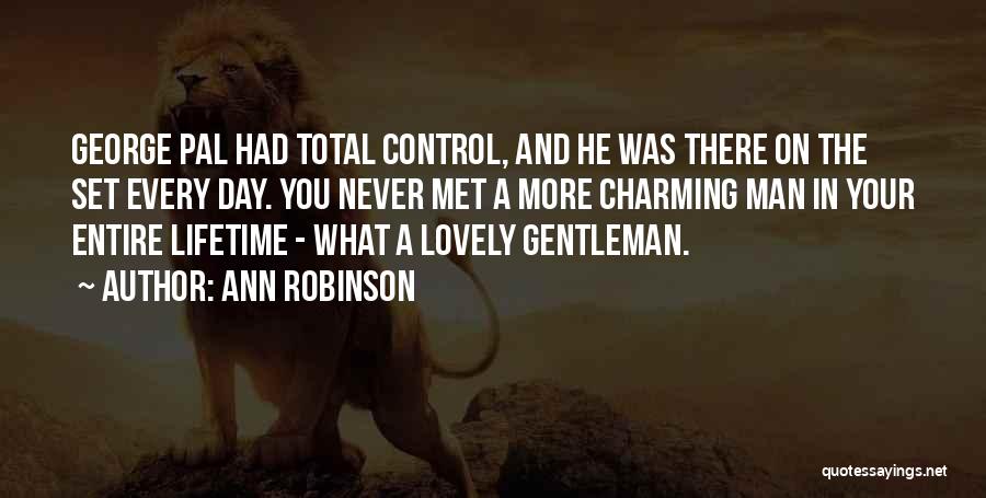 Ann Robinson Quotes: George Pal Had Total Control, And He Was There On The Set Every Day. You Never Met A More Charming