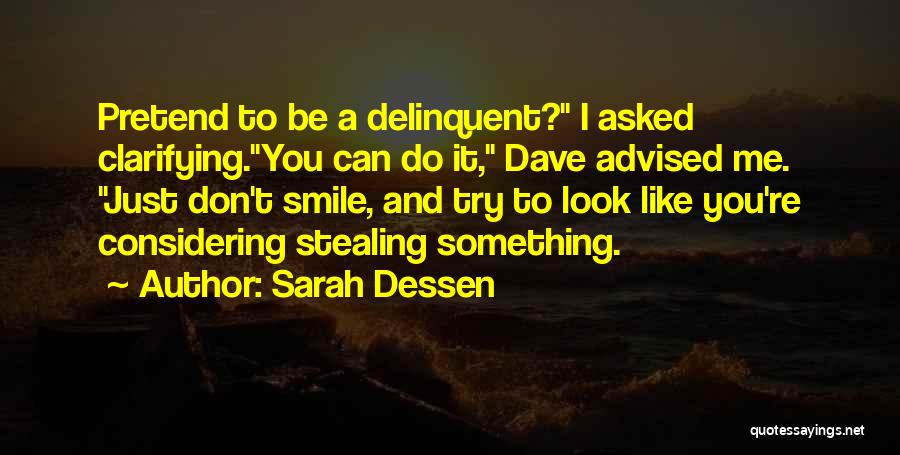 Sarah Dessen Quotes: Pretend To Be A Delinquent? I Asked Clarifying.you Can Do It, Dave Advised Me. Just Don't Smile, And Try To