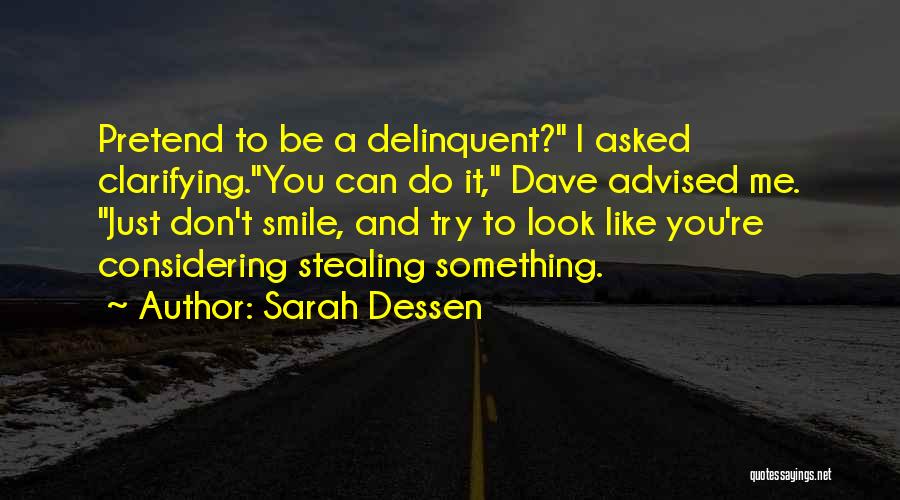 Sarah Dessen Quotes: Pretend To Be A Delinquent? I Asked Clarifying.you Can Do It, Dave Advised Me. Just Don't Smile, And Try To