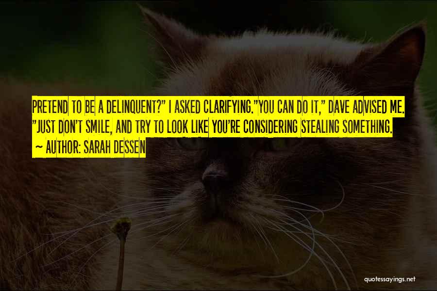 Sarah Dessen Quotes: Pretend To Be A Delinquent? I Asked Clarifying.you Can Do It, Dave Advised Me. Just Don't Smile, And Try To