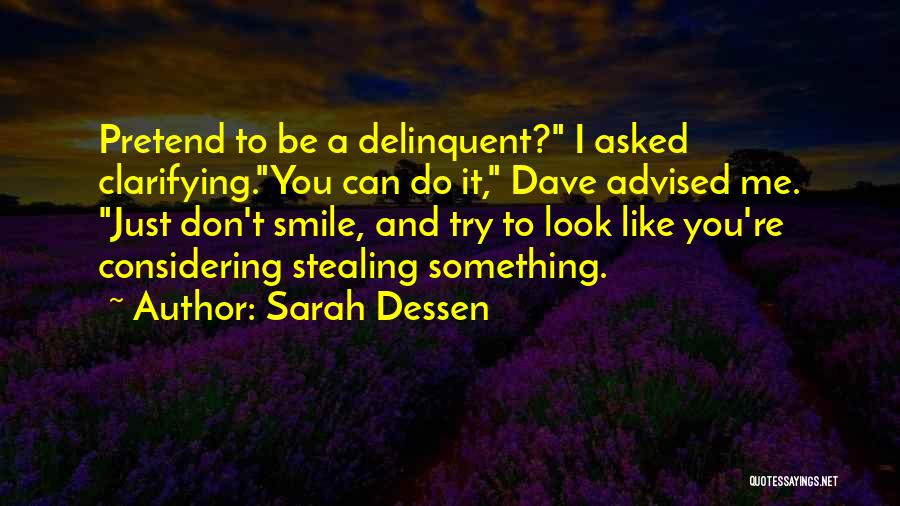 Sarah Dessen Quotes: Pretend To Be A Delinquent? I Asked Clarifying.you Can Do It, Dave Advised Me. Just Don't Smile, And Try To