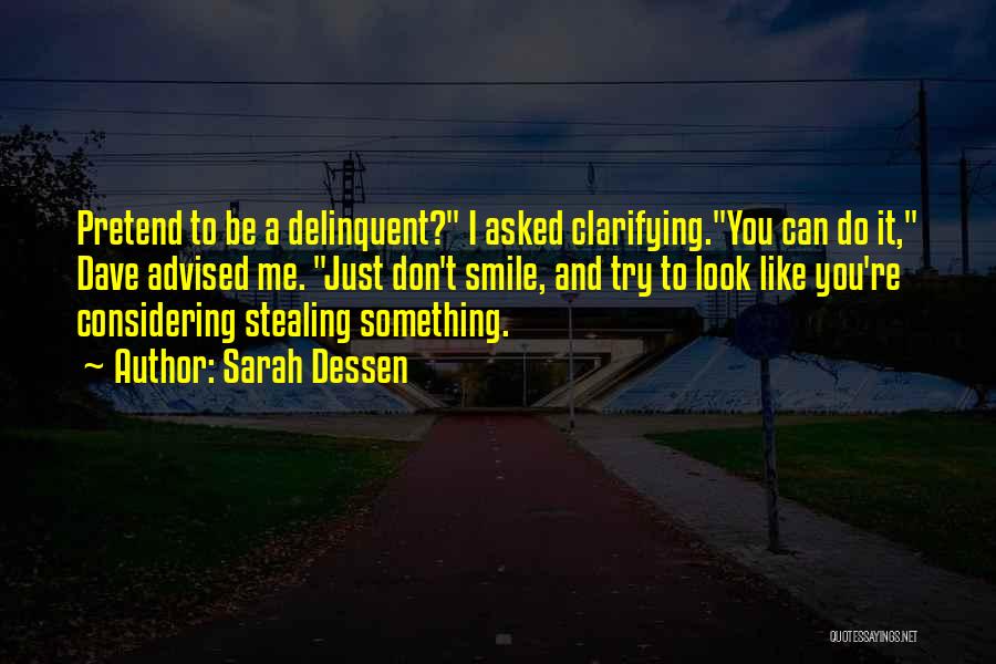 Sarah Dessen Quotes: Pretend To Be A Delinquent? I Asked Clarifying.you Can Do It, Dave Advised Me. Just Don't Smile, And Try To