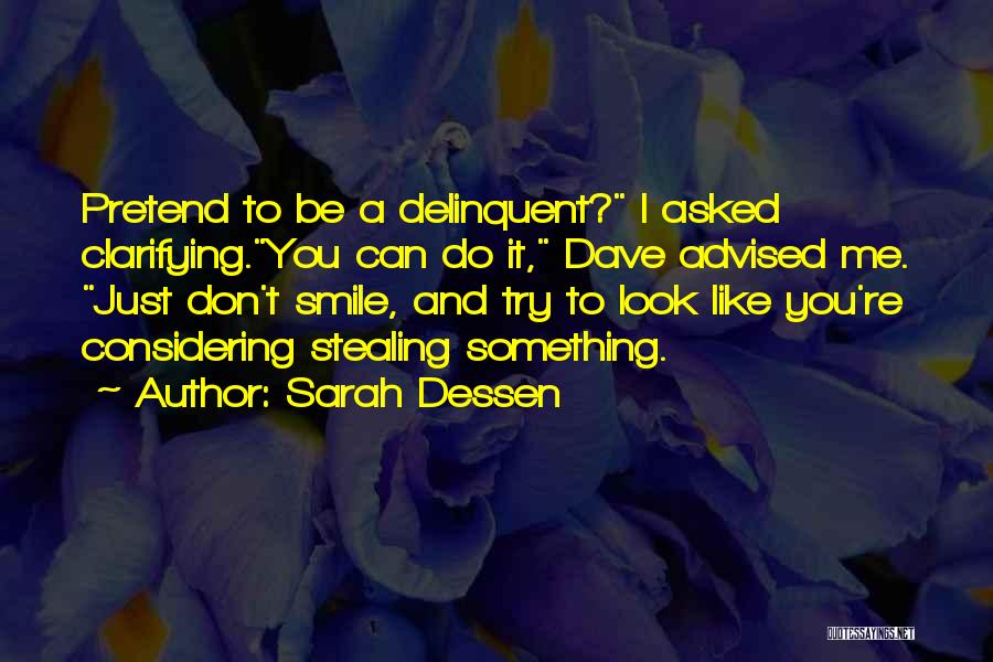 Sarah Dessen Quotes: Pretend To Be A Delinquent? I Asked Clarifying.you Can Do It, Dave Advised Me. Just Don't Smile, And Try To