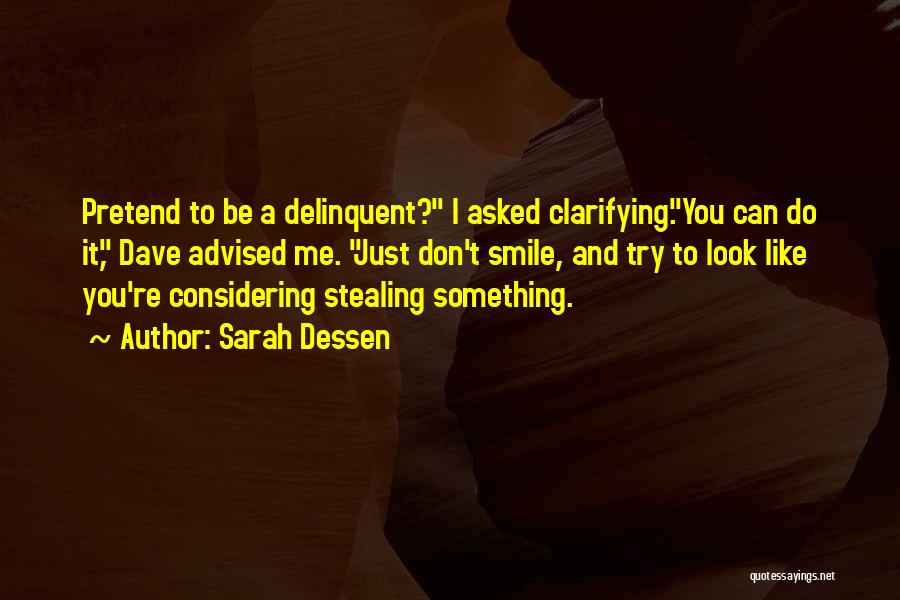 Sarah Dessen Quotes: Pretend To Be A Delinquent? I Asked Clarifying.you Can Do It, Dave Advised Me. Just Don't Smile, And Try To