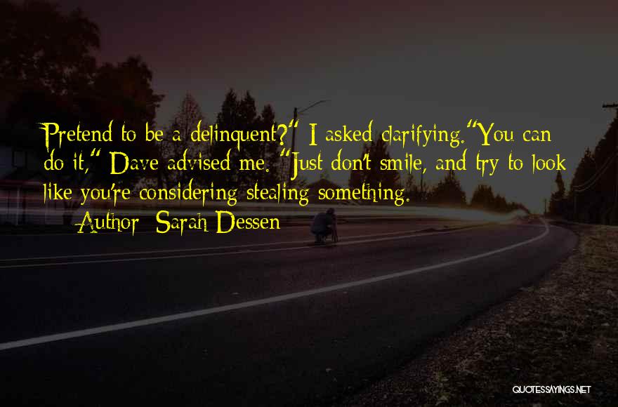 Sarah Dessen Quotes: Pretend To Be A Delinquent? I Asked Clarifying.you Can Do It, Dave Advised Me. Just Don't Smile, And Try To