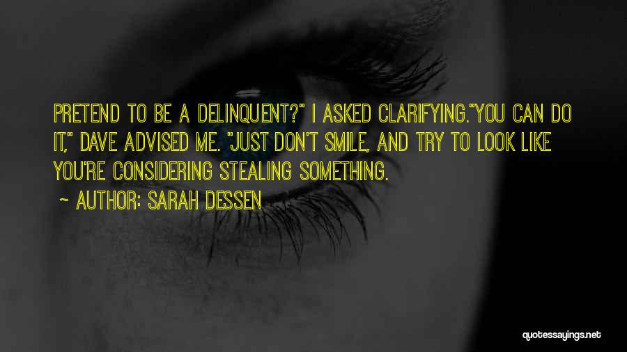 Sarah Dessen Quotes: Pretend To Be A Delinquent? I Asked Clarifying.you Can Do It, Dave Advised Me. Just Don't Smile, And Try To