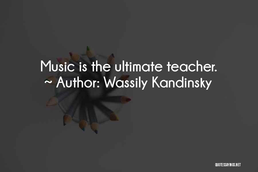 Wassily Kandinsky Quotes: Music Is The Ultimate Teacher.