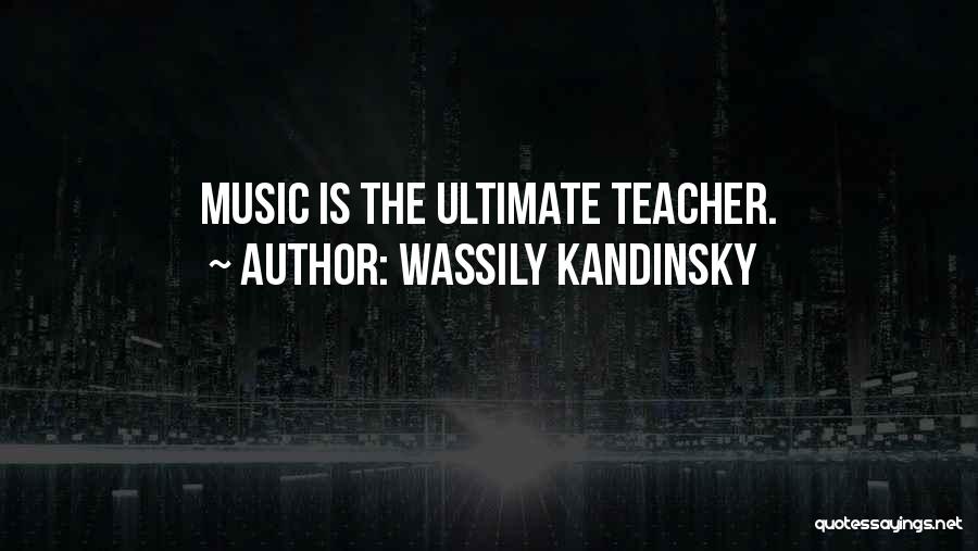 Wassily Kandinsky Quotes: Music Is The Ultimate Teacher.