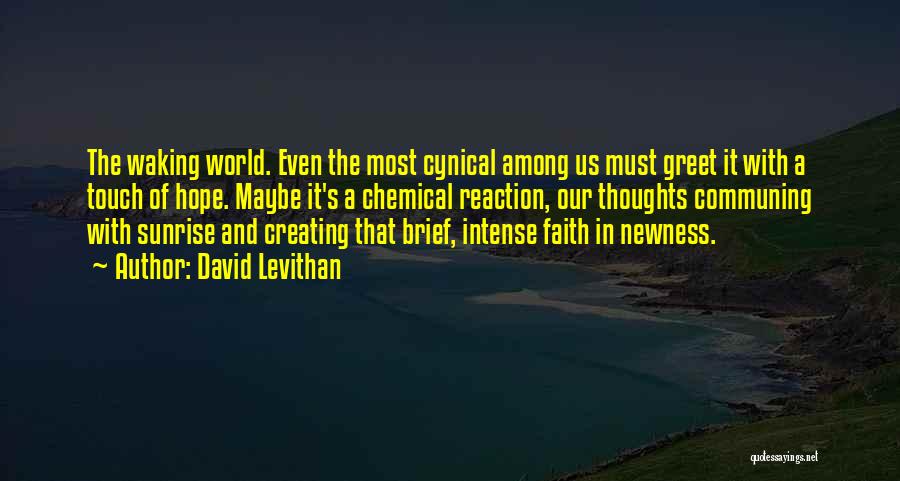 David Levithan Quotes: The Waking World. Even The Most Cynical Among Us Must Greet It With A Touch Of Hope. Maybe It's A