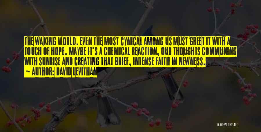 David Levithan Quotes: The Waking World. Even The Most Cynical Among Us Must Greet It With A Touch Of Hope. Maybe It's A