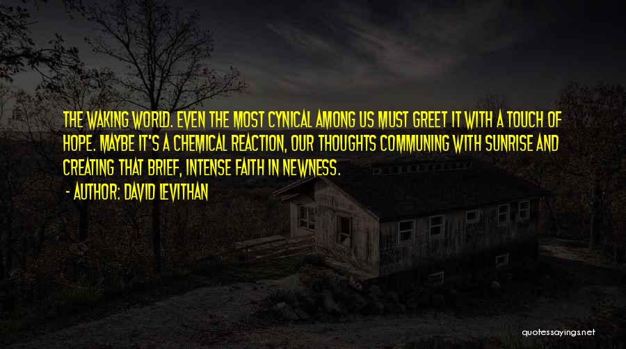 David Levithan Quotes: The Waking World. Even The Most Cynical Among Us Must Greet It With A Touch Of Hope. Maybe It's A
