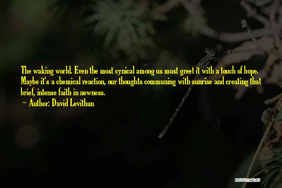 David Levithan Quotes: The Waking World. Even The Most Cynical Among Us Must Greet It With A Touch Of Hope. Maybe It's A